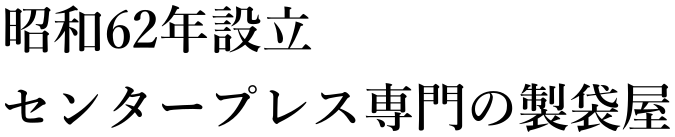 製袋業一筋の技術力で難しいニーズにもお応えします